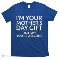 I'm Your Mother's Day Gift Dad Said Your Welcome T-Shirt thumb 0