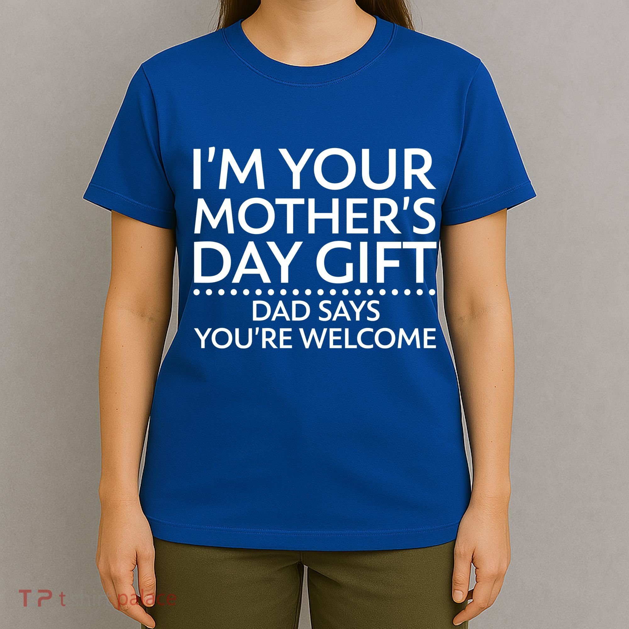 I'm Your Mother's Day Gift Dad Said Your Welcome T-Shirt