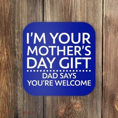 I'm Your Mother's Day Gift Dad Said Your Welcome Coaster