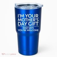 I'm Your Mother's Day Gift Dad Said Your Welcome Tumbler thumb 0