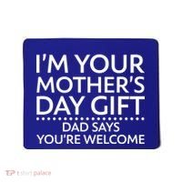 I'm Your Mother's Day Gift Dad Said Your Welcome Mousepad thumb 0