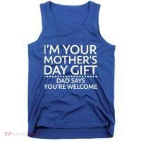 I'm Your Mother's Day Gift Dad Said Your Welcome Tank Top thumb 0