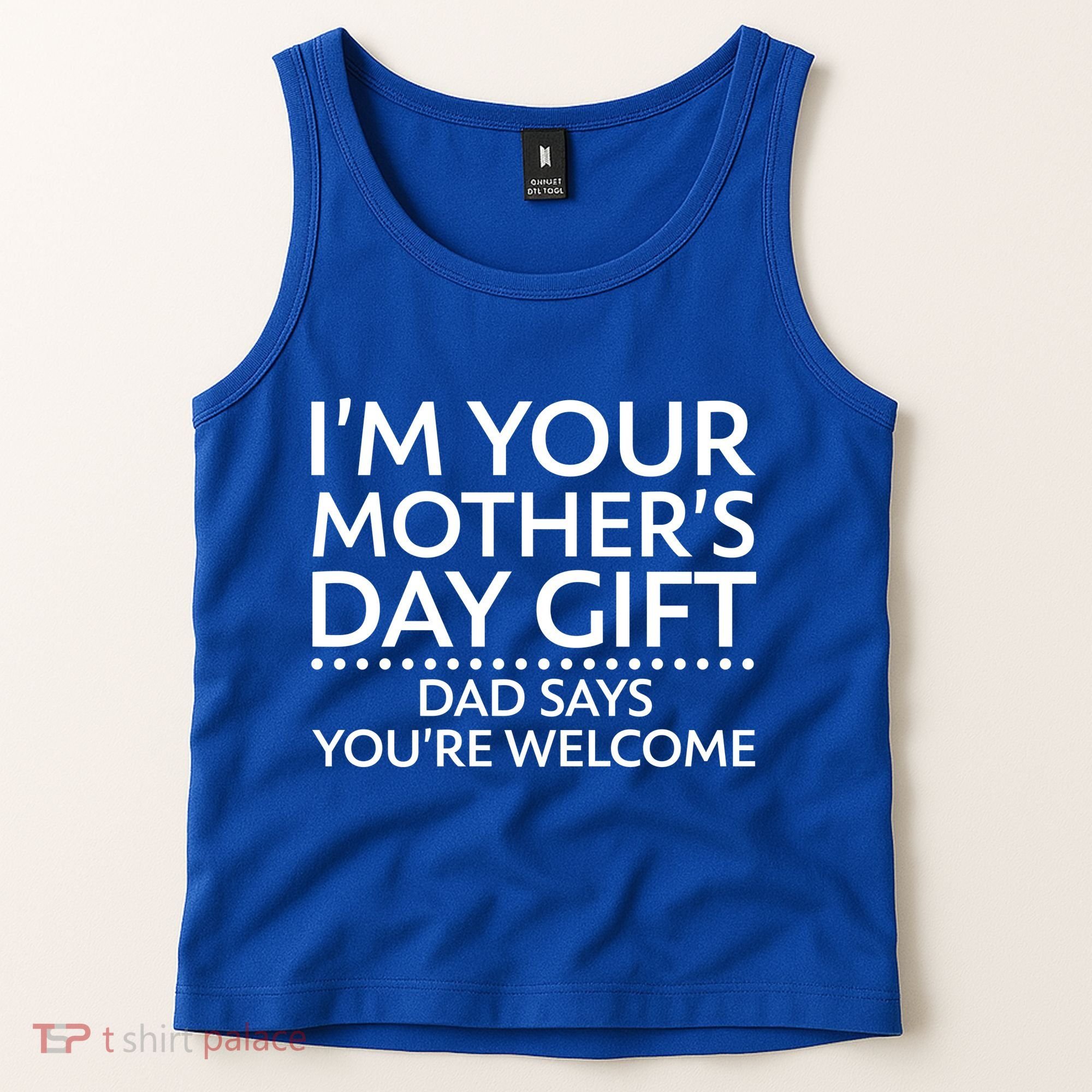 I'm Your Mother's Day Gift Dad Said Your Welcome Tank Top