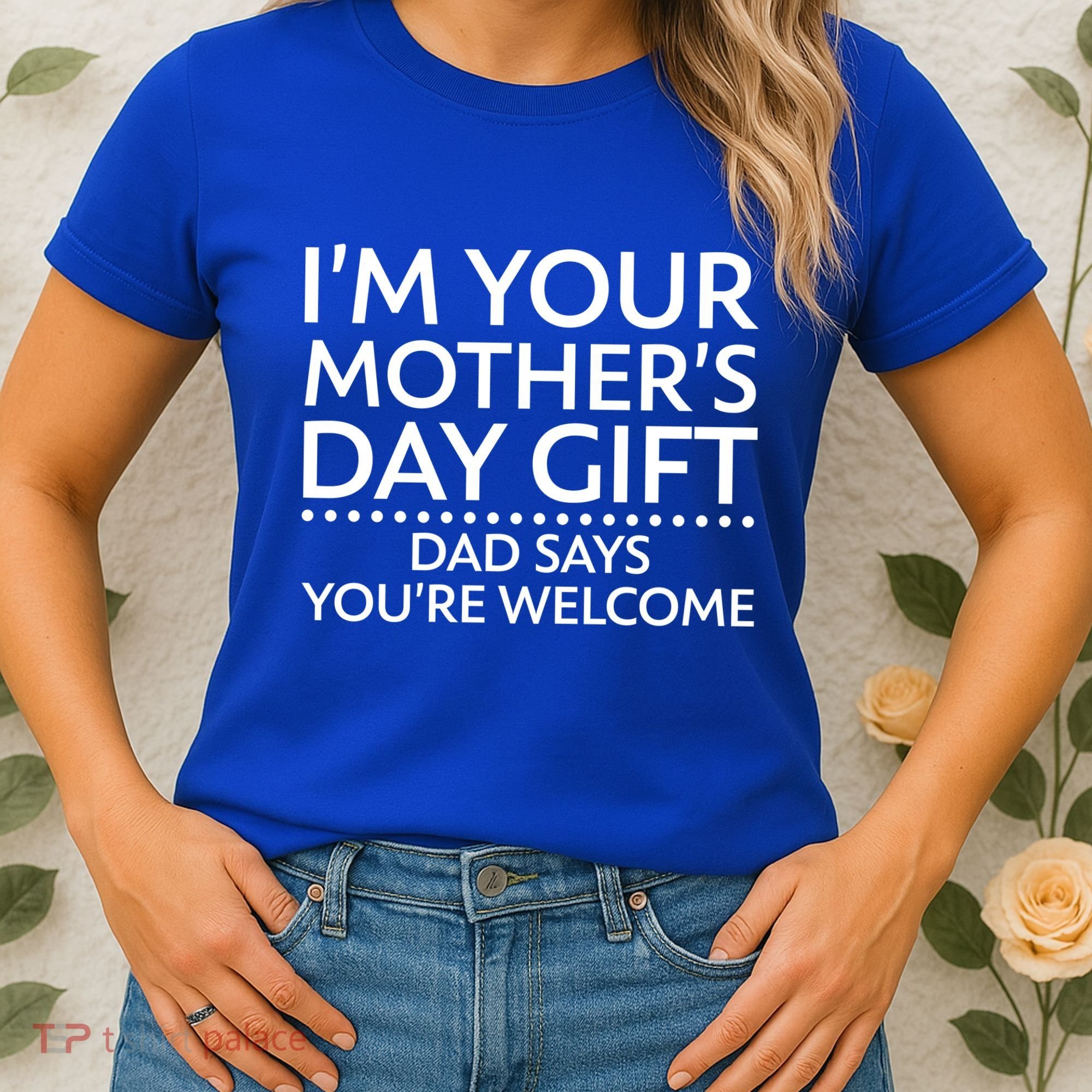 I'm Your Mother's Day Gift Dad Said Your Welcome Women's T-Shirt