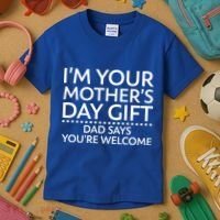 I'm Your Mother's Day Gift Dad Said Your Welcome Kids T-Shirt thumb 3