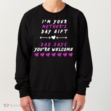 i'm Your Mothers Day Gift Dad Says Your Welcome Women's Sweatshirt