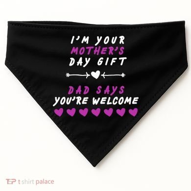 i'm Your Mothers Day Gift Dad Says Your Welcome USA-Made Doggie Bandana
