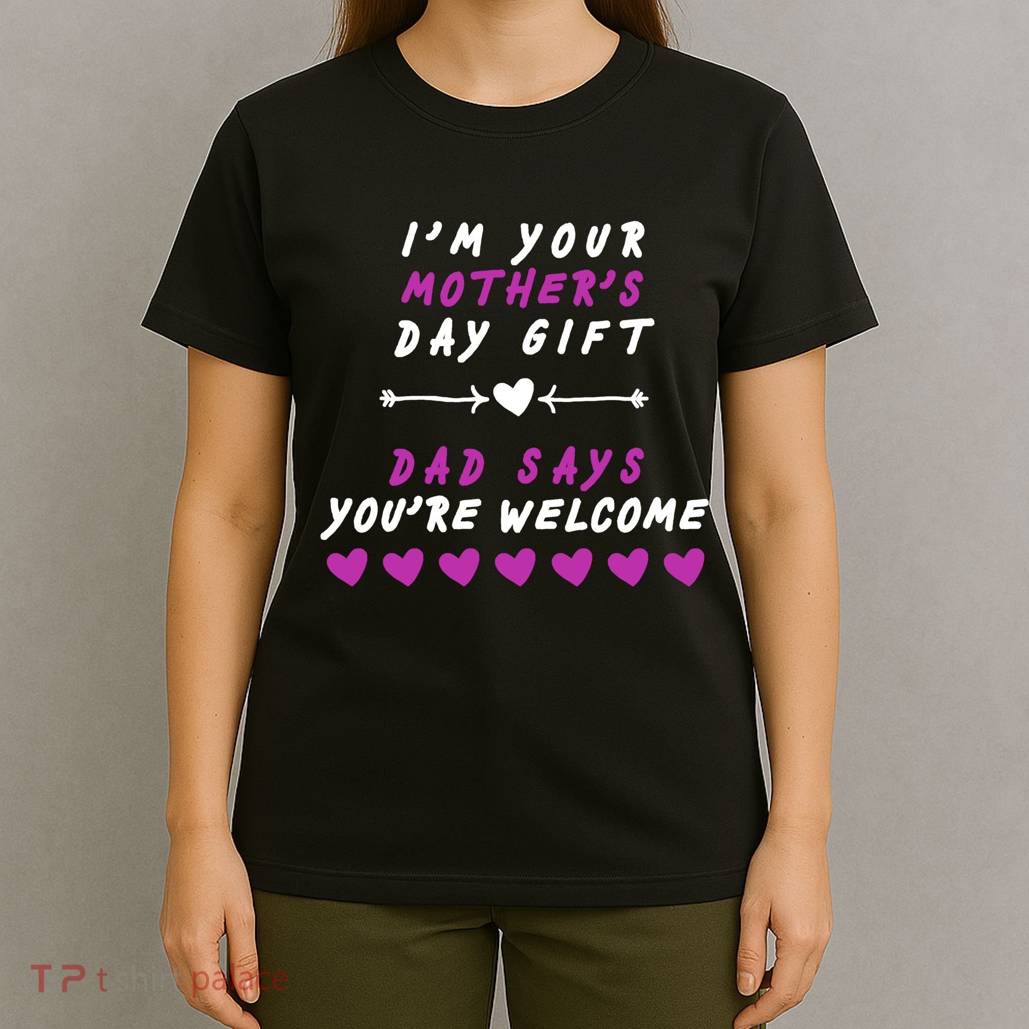i'm Your Mothers Day Gift Dad Says Your Welcome T-Shirt