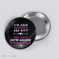 i'm Your Mothers Day Gift Dad Says Your Welcome Button thumb 0