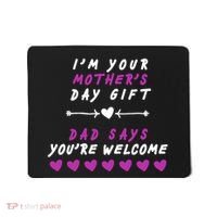 i'm Your Mothers Day Gift Dad Says Your Welcome Mousepad thumb 0