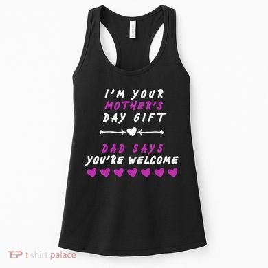 i'm Your Mothers Day Gift Dad Says Your Welcome Women's Tank Top