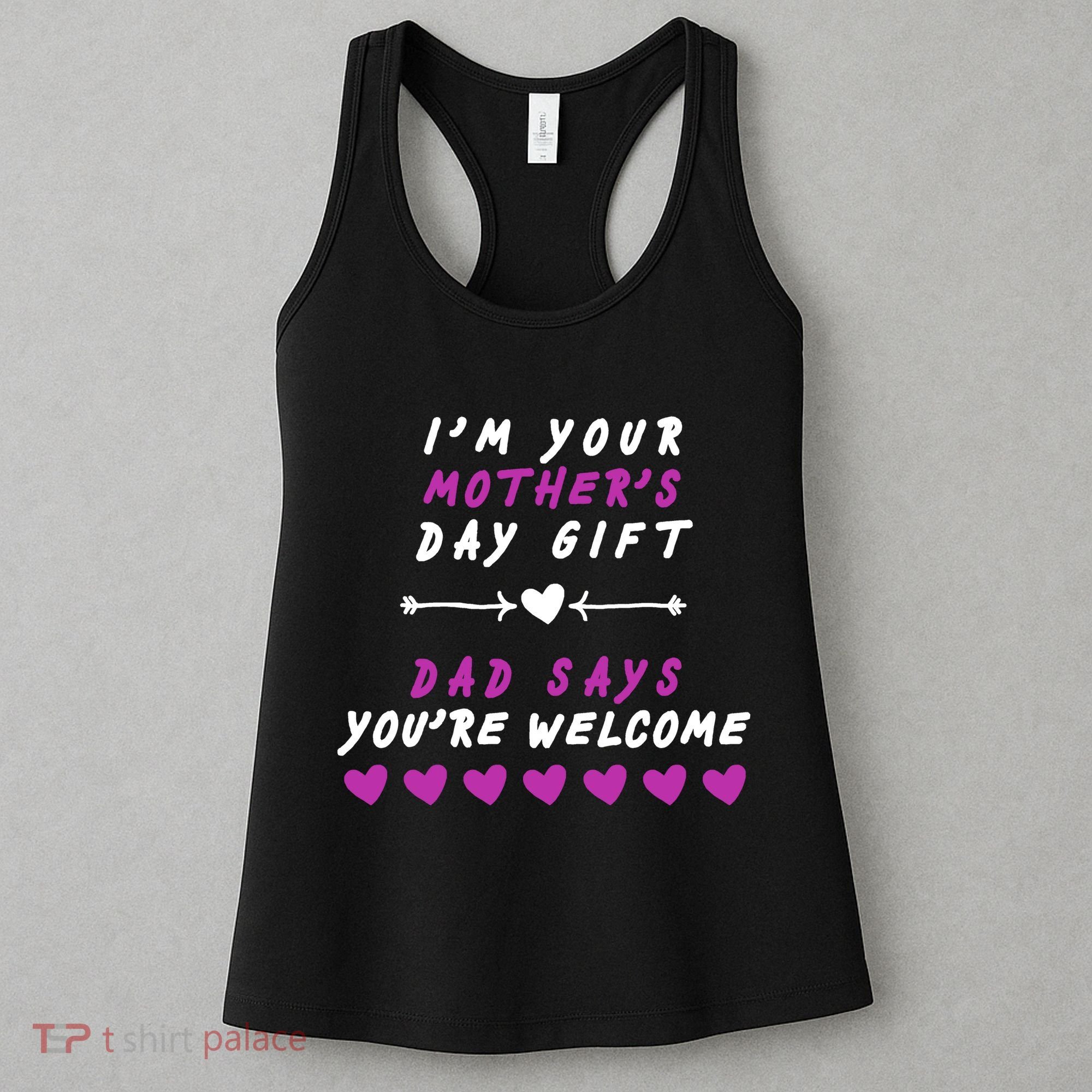 i'm Your Mothers Day Gift Dad Says Your Welcome Women's Tank Top