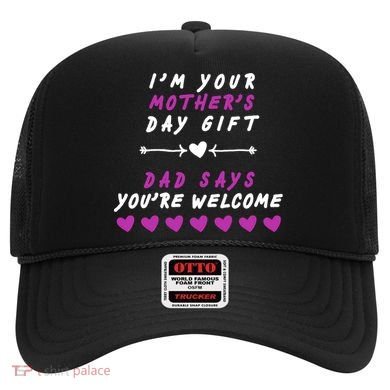 i'm Your Mothers Day Gift Dad Says Your Welcome Hat