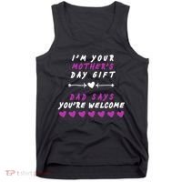 i'm Your Mothers Day Gift Dad Says Your Welcome Tank Top thumb 0