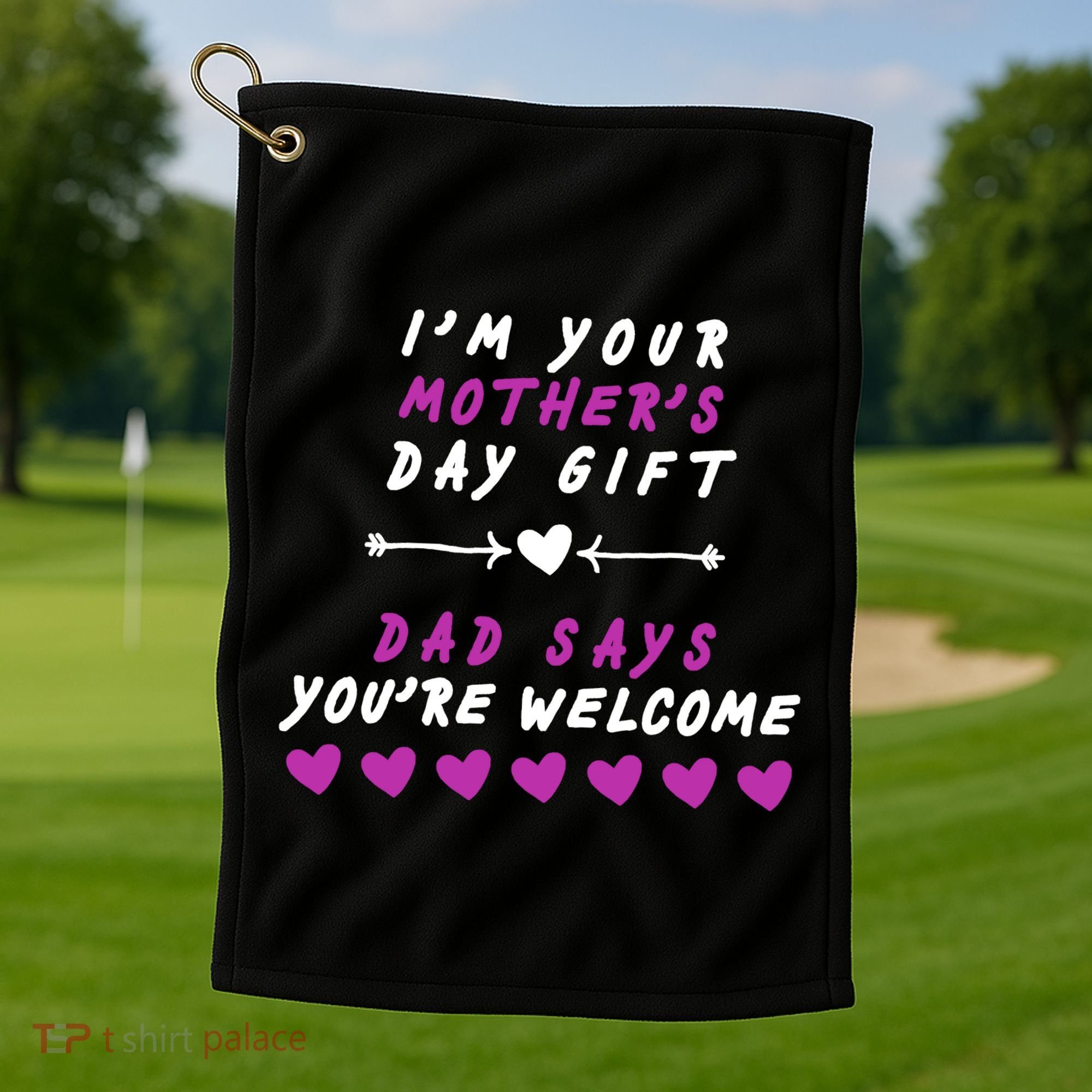 i'm Your Mothers Day Gift Dad Says Your Welcome Golf Towel