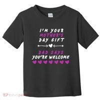 i'm Your Mothers Day Gift Dad Says Your Welcome Toddler T-Shirt thumb 0