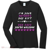 i'm Your Mothers Day Gift Dad Says Your Welcome Women's Long Sleeve Shirt thumb 0