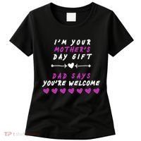 i'm Your Mothers Day Gift Dad Says Your Welcome Women's T-Shirt thumb 0
