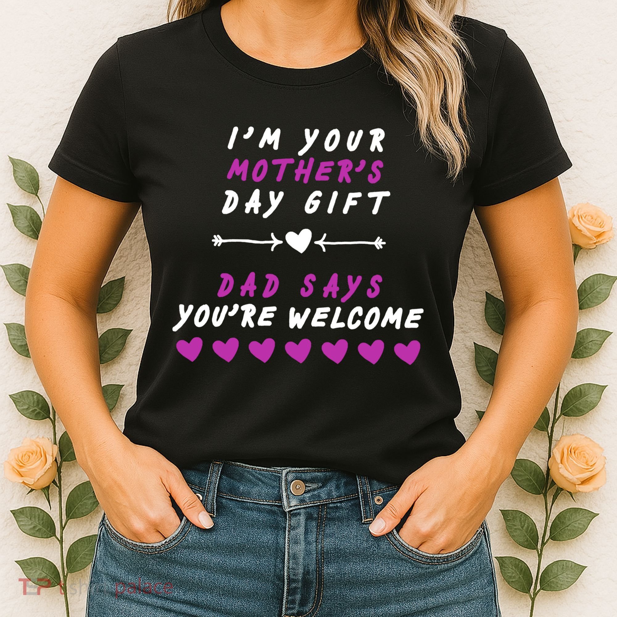 i'm Your Mothers Day Gift Dad Says Your Welcome Women's T-Shirt