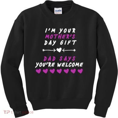 i'm Your Mothers Day Gift Dad Says Your Welcome Kids Sweatshirt