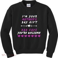i'm Your Mothers Day Gift Dad Says Your Welcome Kids Sweatshirt thumb 0