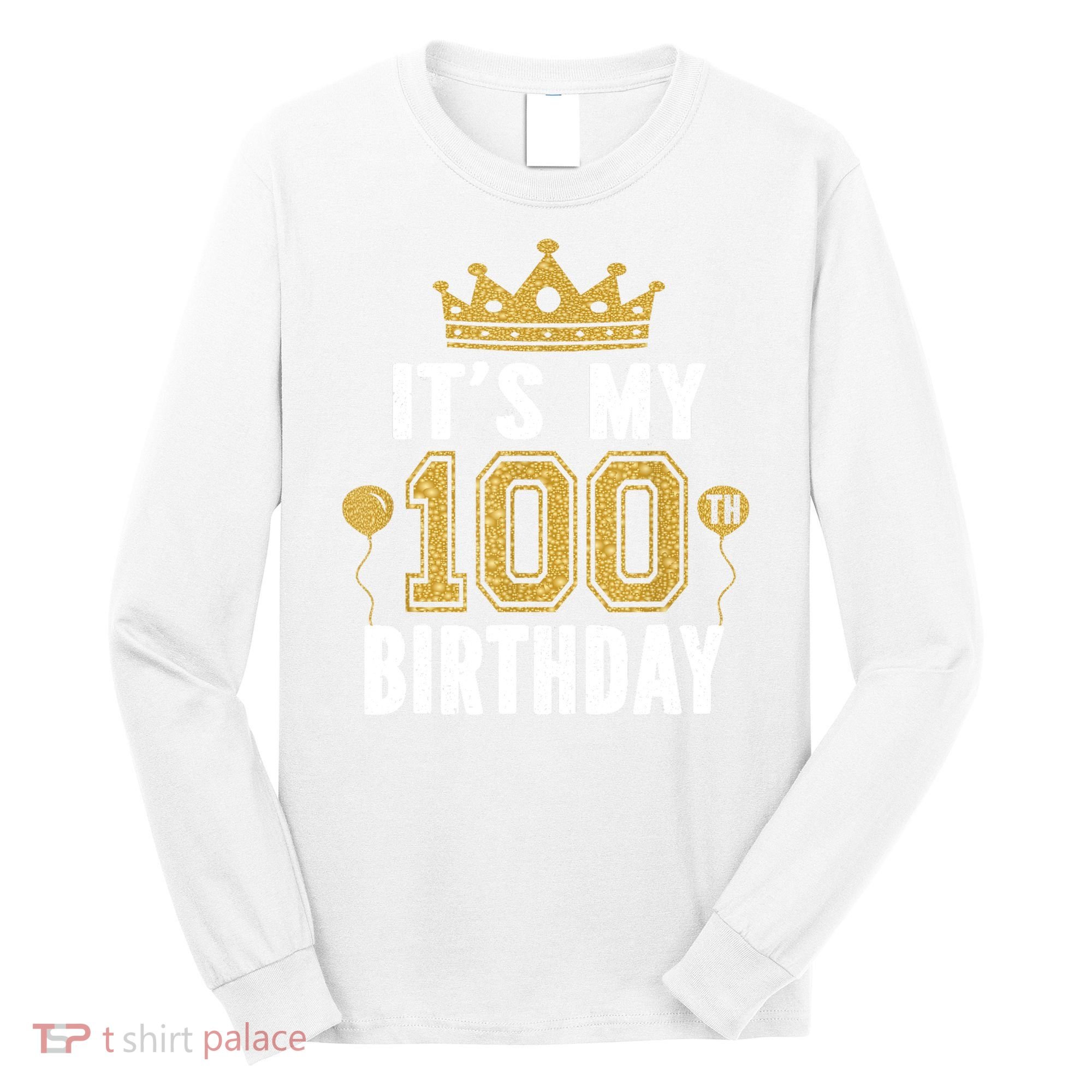 Its My 100th Birthday Gift For 100 Years Old Man And Woman Long Sleeve Shirt