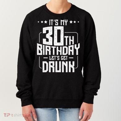 It's My 30th Birthday Let's Get Drunk Funny Beer Bday Women's Sweatshirt