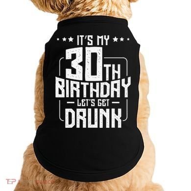 It's My 30th Birthday Let's Get Drunk Funny Beer Bday Doggie Tank