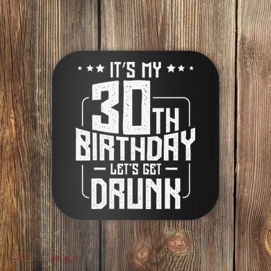 It's My 30th Birthday Let's Get Drunk Funny Beer Bday Coaster