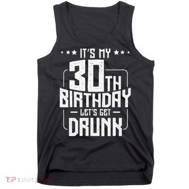 It's My 30th Birthday Let's Get Drunk Funny Beer Bday Tank Top