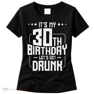It's My 30th Birthday Let's Get Drunk Funny Beer Bday Women's T-Shirt