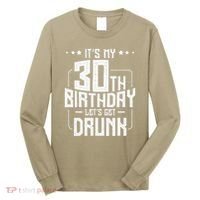 It's My 30th Birthday Let's Get Drunk Funny Beer Bday Long Sleeve Shirt thumb 0