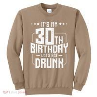 It's My 30th Birthday Let's Get Drunk Funny Beer Bday Sweatshirt thumb 0