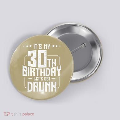 It's My 30th Birthday Let's Get Drunk Funny Beer Bday Button