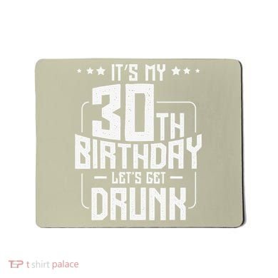 It's My 30th Birthday Let's Get Drunk Funny Beer Bday Mousepad