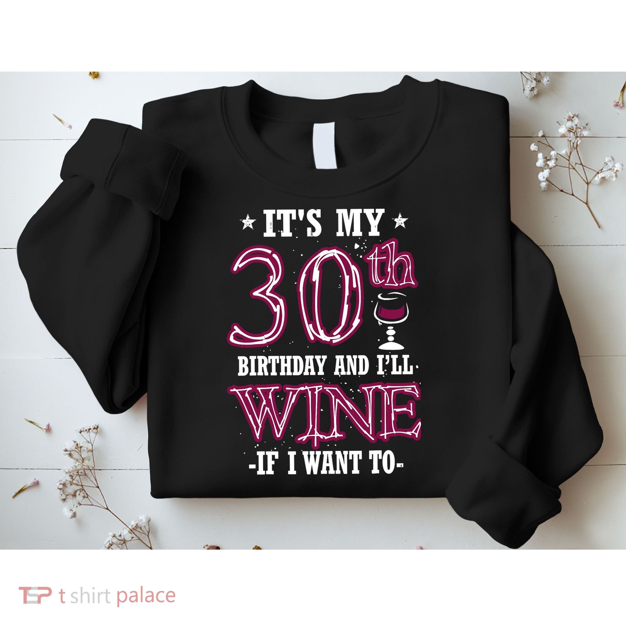 It's My 30th Birthday and I'll Wine If I Want To Sweatshirt