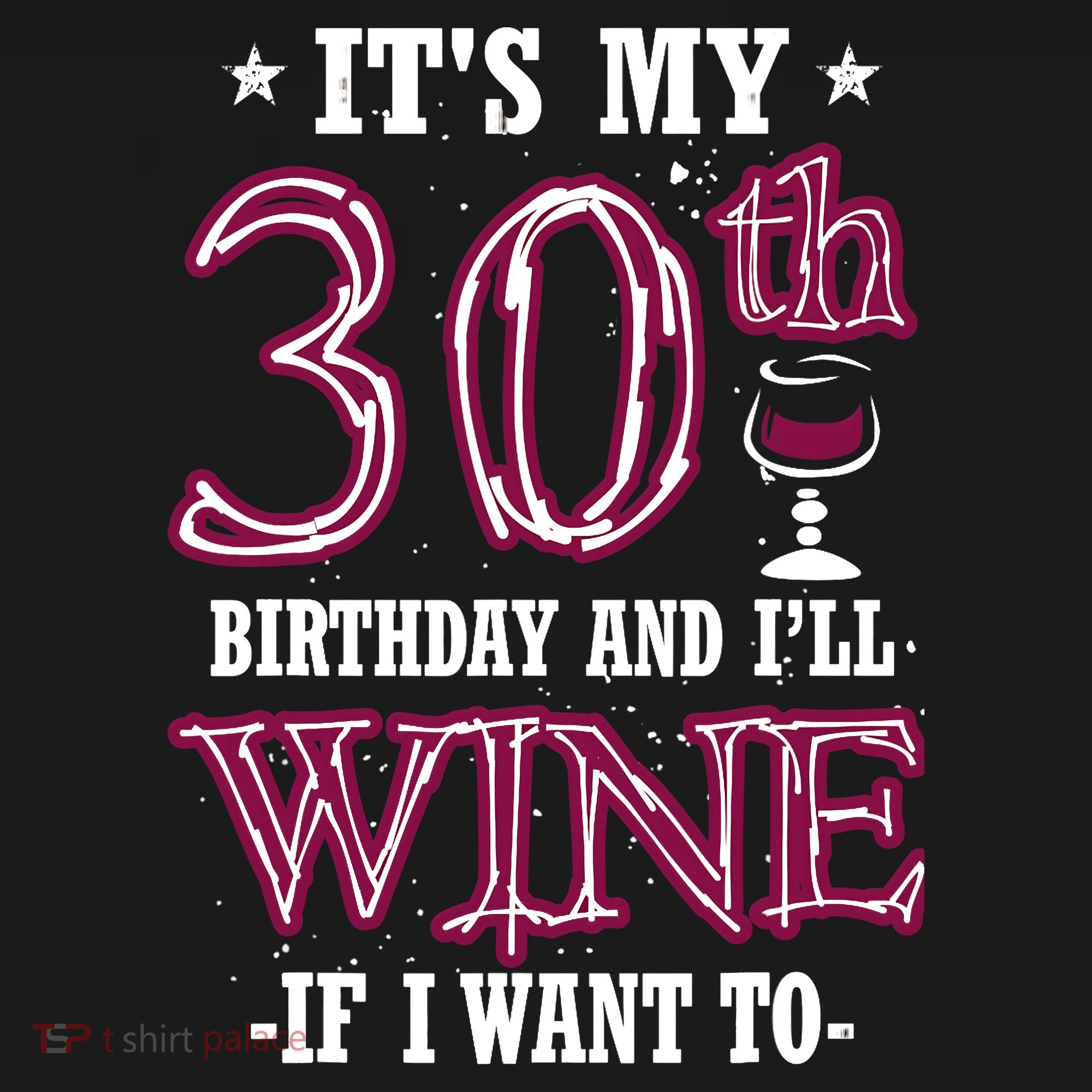 It's My 30th Birthday and I'll Wine If I Want To T-Shirt