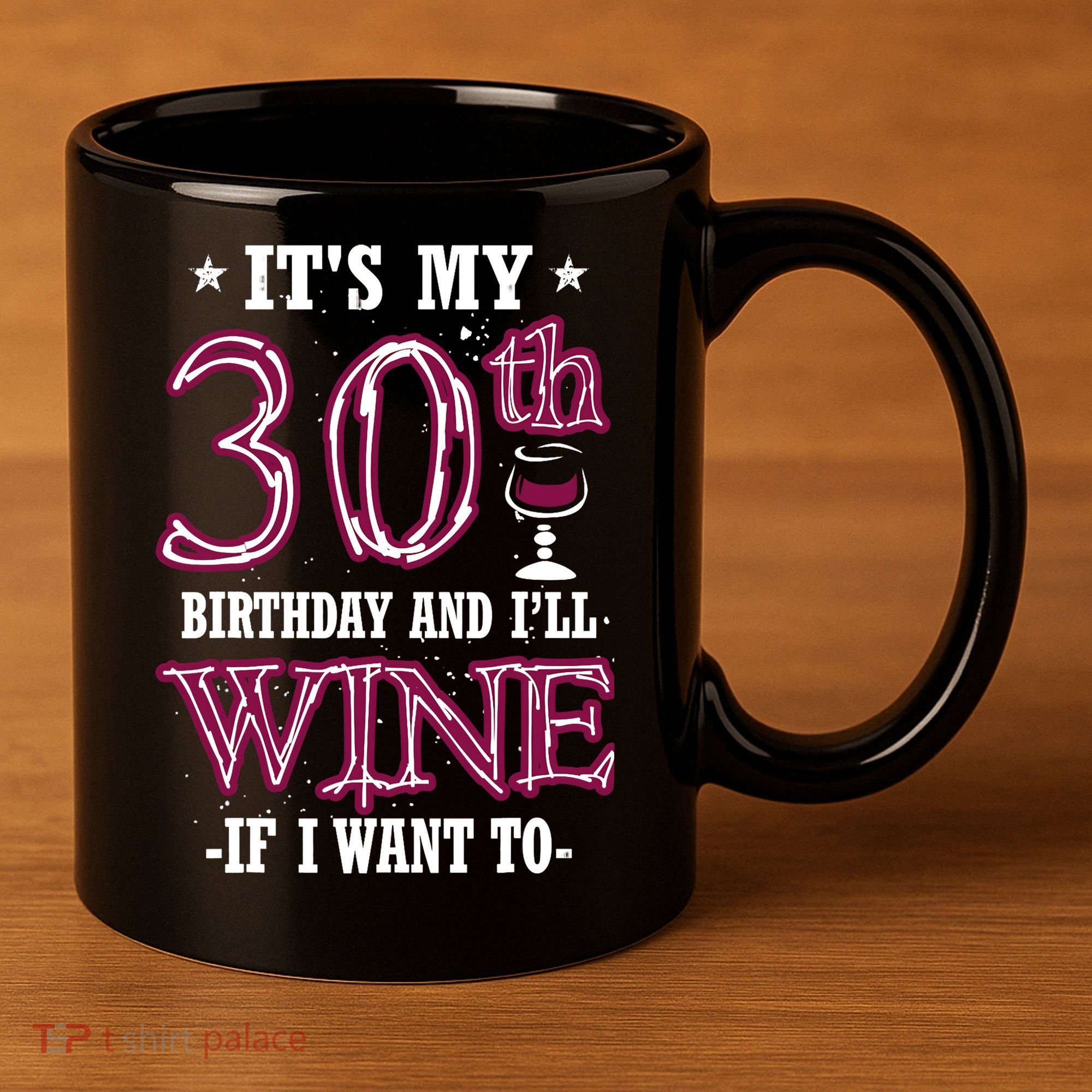 It's My 30th Birthday and I'll Wine If I Want To 11oz C Handle Ceramic Mug