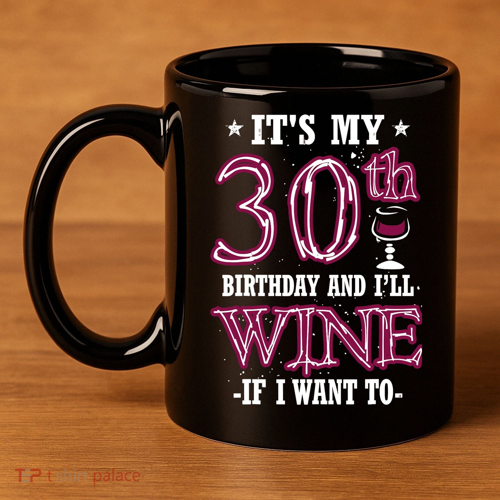 It's My 30th Birthday and I'll Wine If I Want To 11oz C Handle Ceramic Mug
