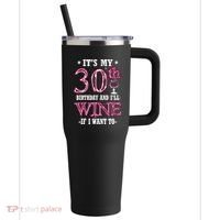 It's My 30th Birthday and I'll Wine If I Want To 40oz Vacuum Insulated Stainless Steel Travel Tumbler thumb 0