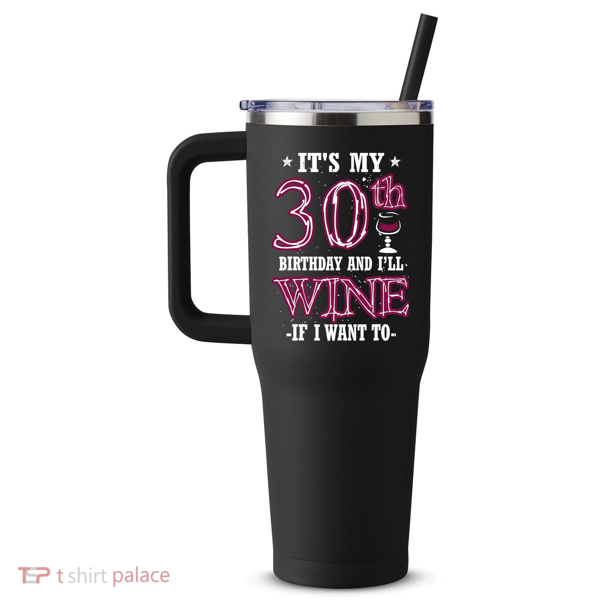 It's My 30th Birthday and I'll Wine If I Want To 40oz Vacuum Insulated Stainless Steel Travel Tumbler