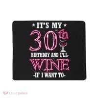 It's My 30th Birthday and I'll Wine If I Want To Mousepad thumb 0