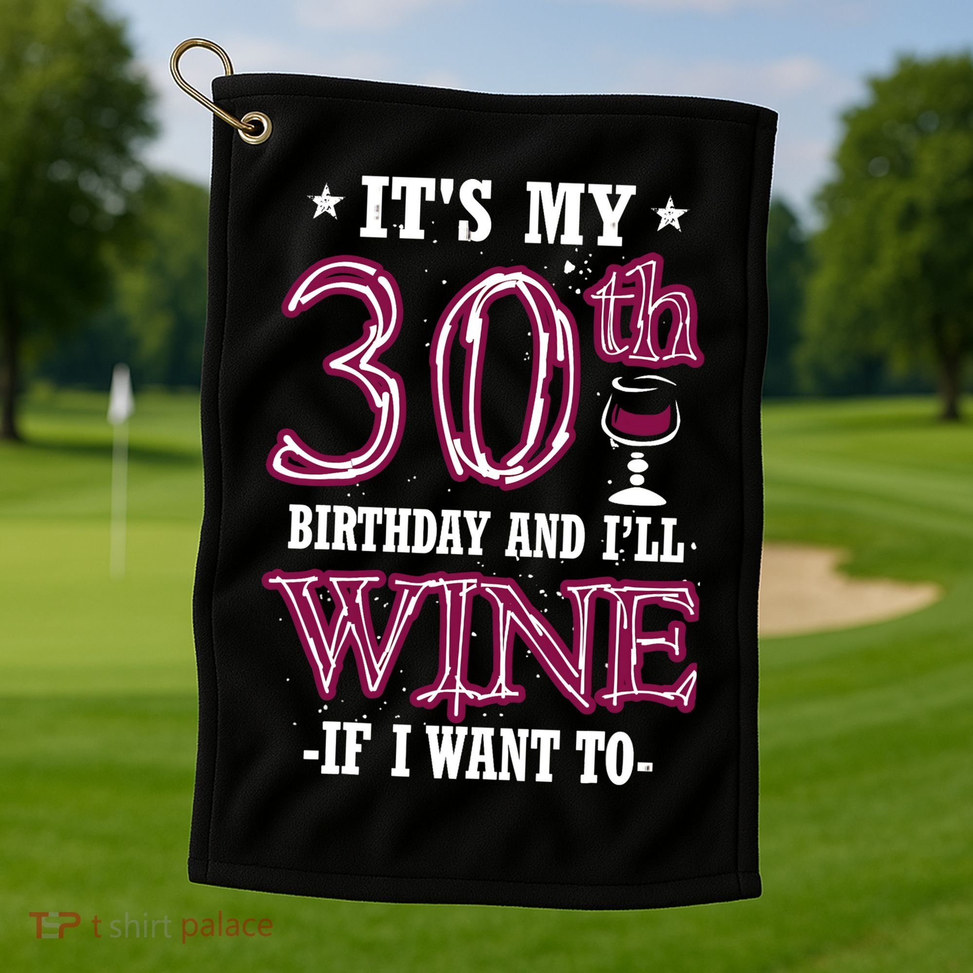 It's My 30th Birthday and I'll Wine If I Want To Golf Towel