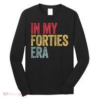 In My 40s Era 40th Birthday Forties 40 Years Old Funny Long Sleeve Shirt thumb 0