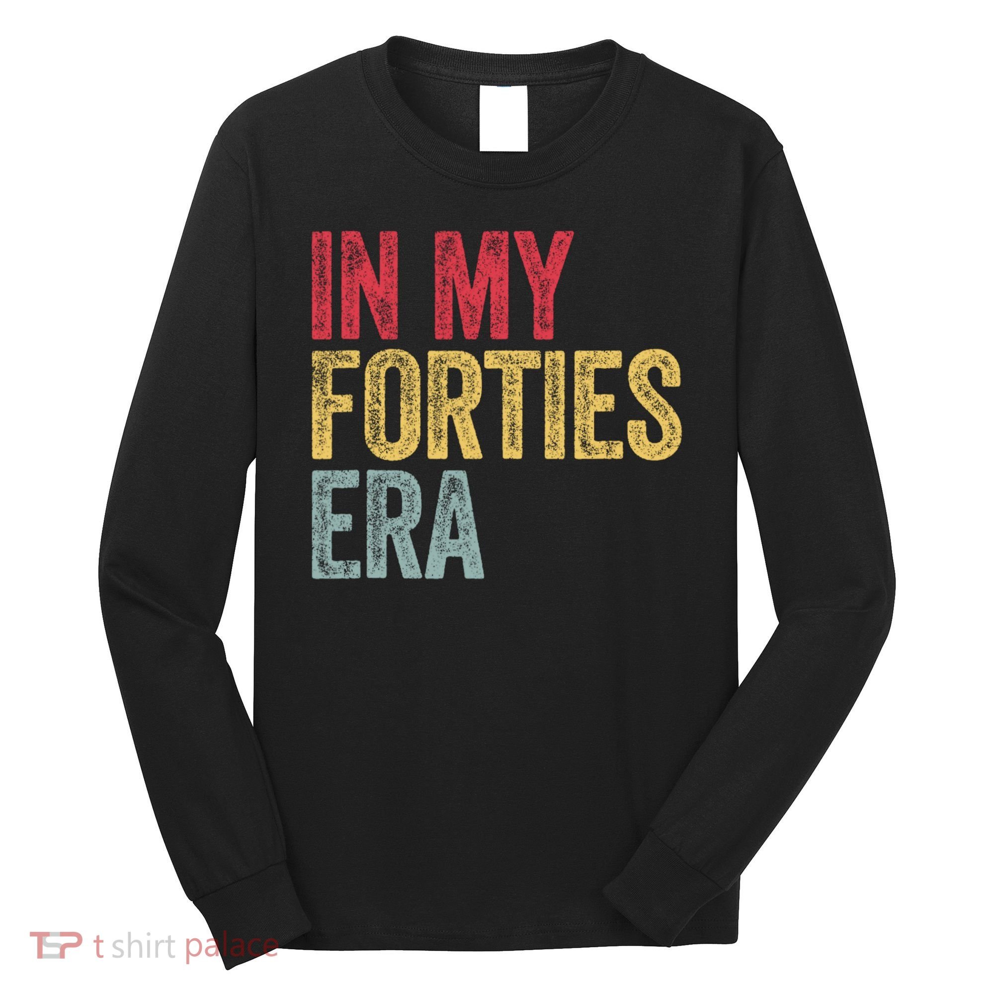 In My 40s Era 40th Birthday Forties 40 Years Old Funny Long Sleeve Shirt