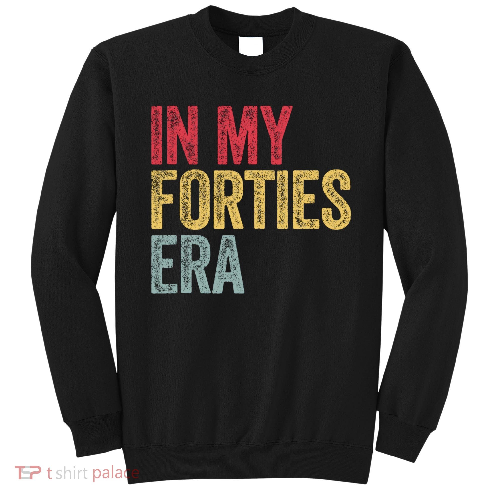 In My 40s Era 40th Birthday Forties 40 Years Old Funny Sweatshirt