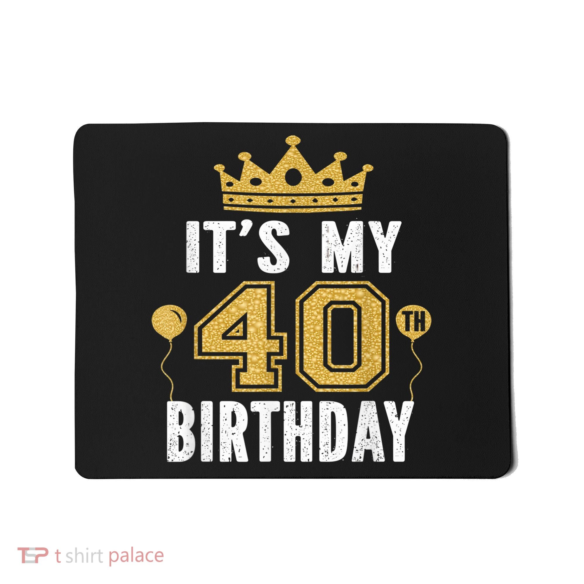 It's My 40th Birthday Gift For 40 Years Old Man And Woman Mousepad