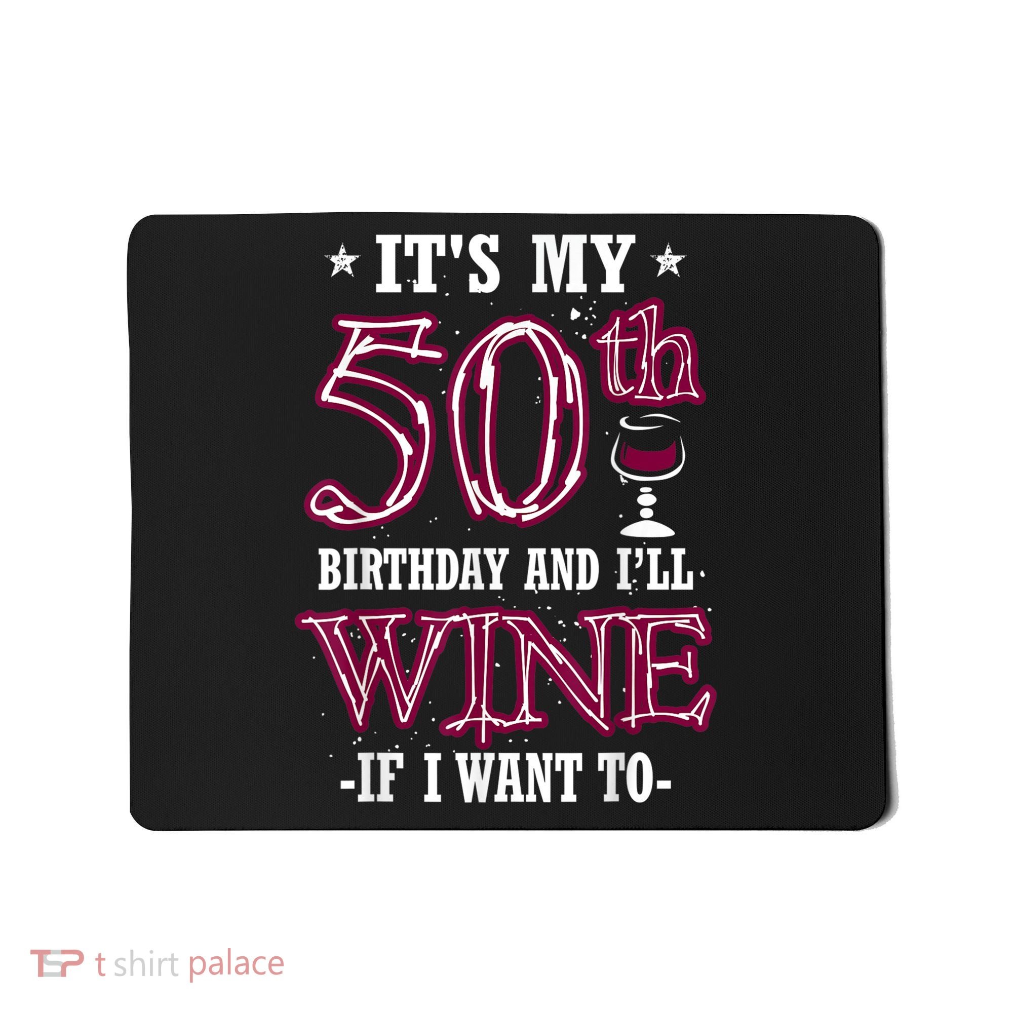 It's My 50th Birthday and I'll Wine If I Want To Mousepad