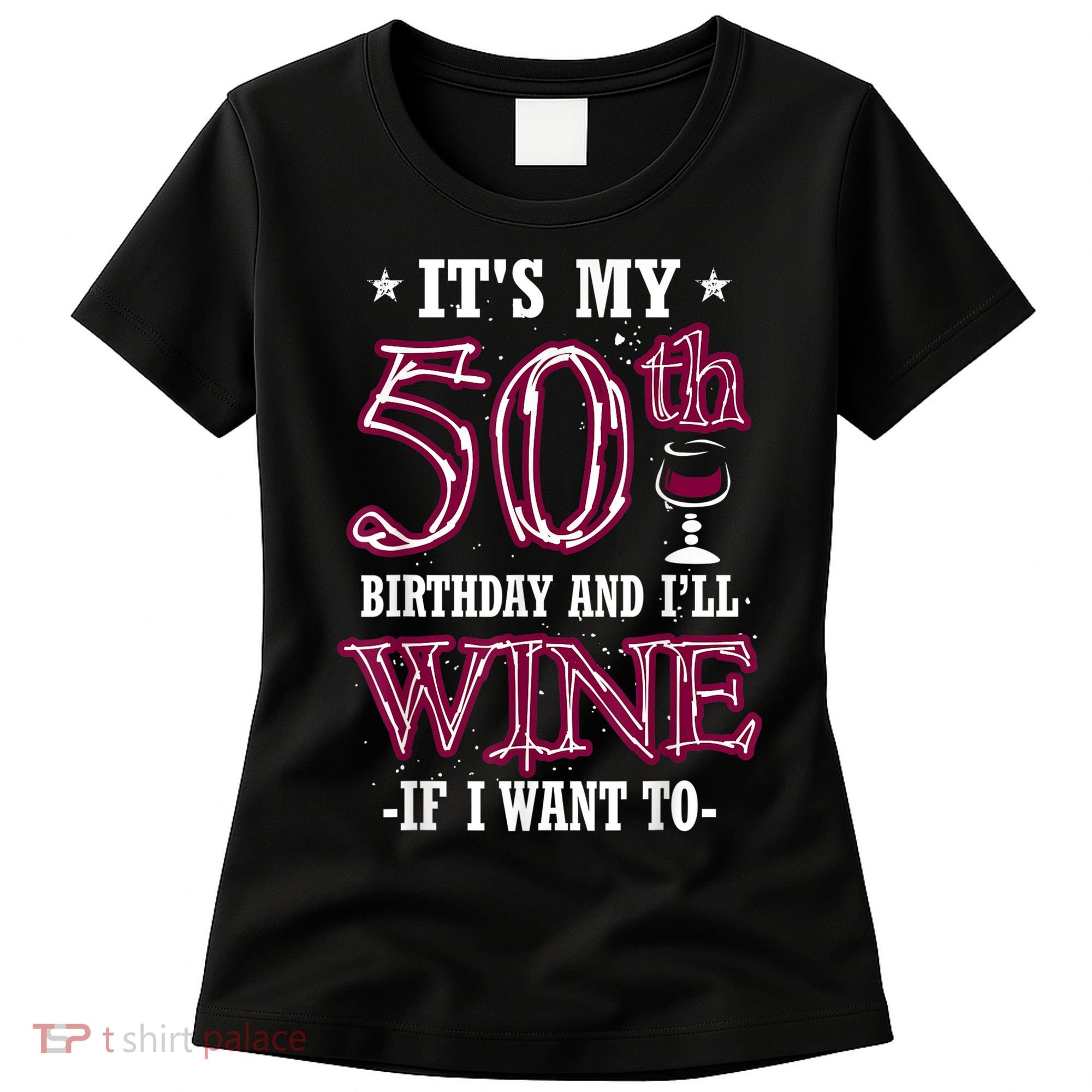 It's My 50th Birthday and I'll Wine If I Want To Women's T-Shirt