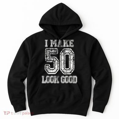 I Make 50 Look Good  50th Birthday Gift For M.e.n.s WoM.e.n.s Hoodie